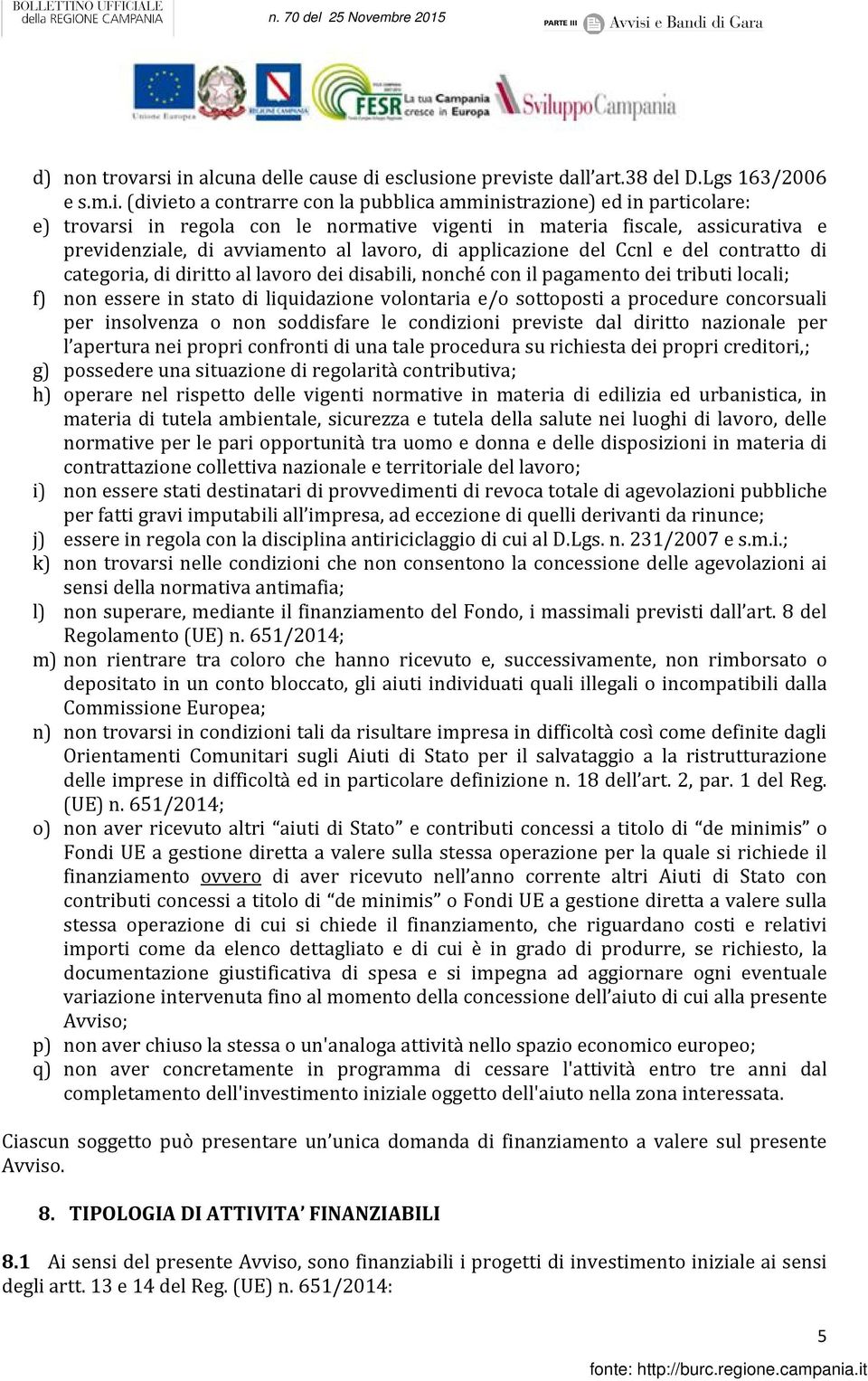 vigenti in materia fiscale, assicurativa e previdenziale, di avviamento al lavoro, di applicazione del Ccnl e del contratto di categoria, di diritto al lavoro dei disabili, nonché con il pagamento