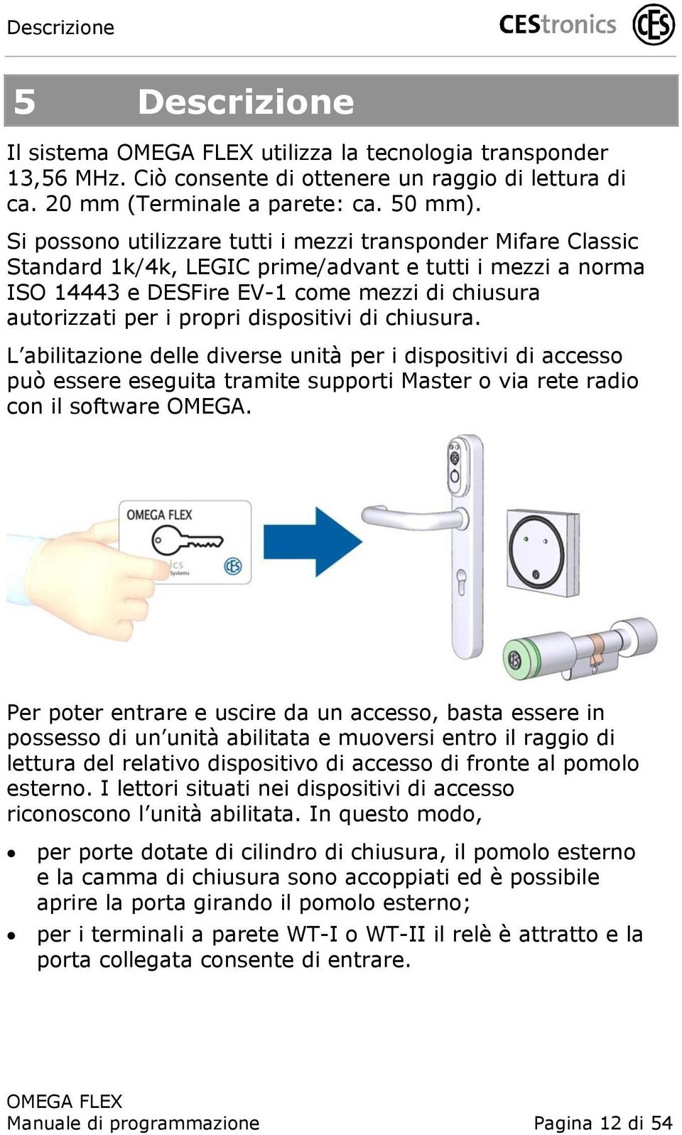 dispositivi di chiusura. L abilitazione delle diverse unità per i dispositivi di accesso può essere eseguita tramite supporti Master o via rete radio con il software OMEGA.