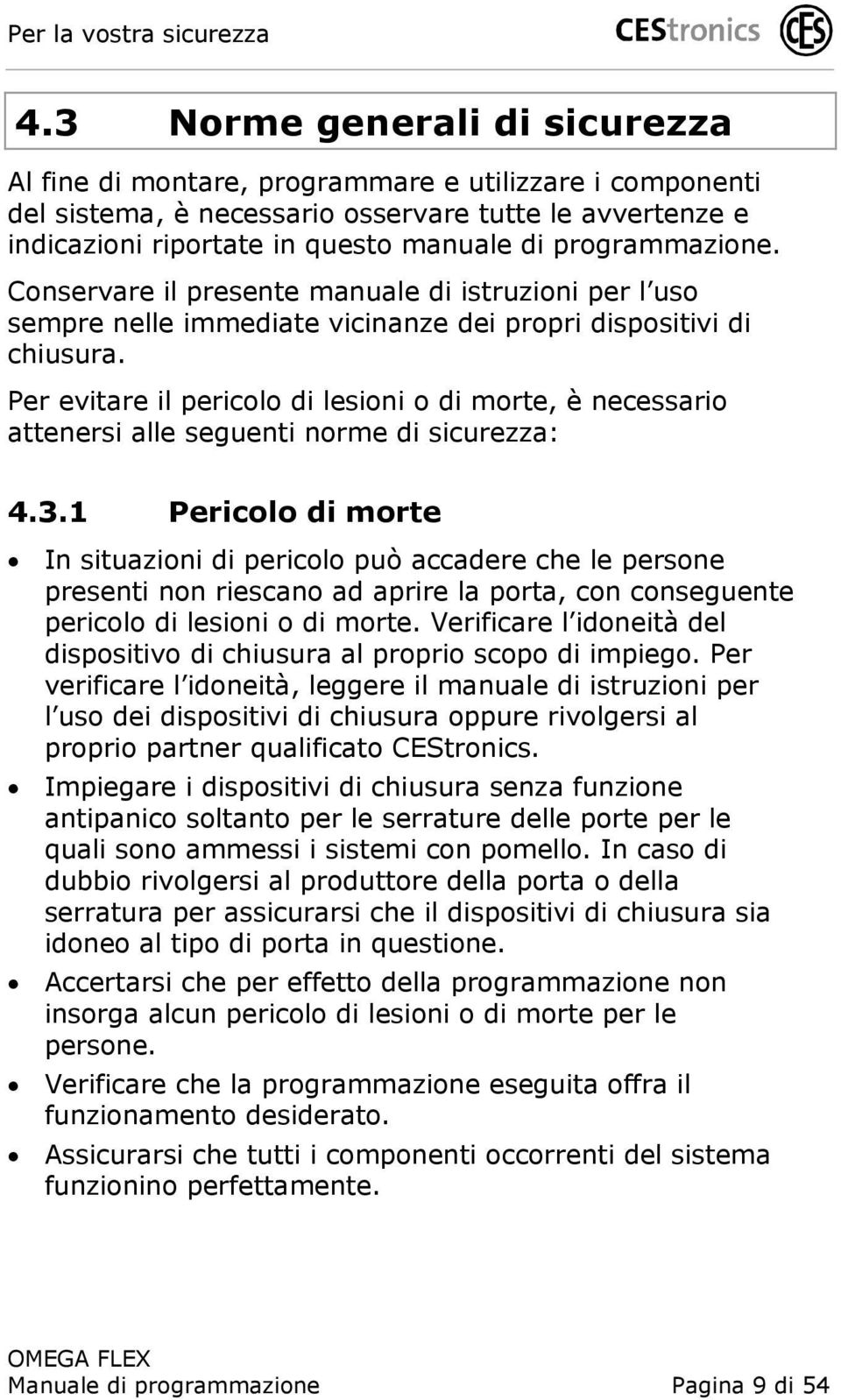 programmazione. Conservare il presente manuale di istruzioni per l uso sempre nelle immediate vicinanze dei propri dispositivi di chiusura.