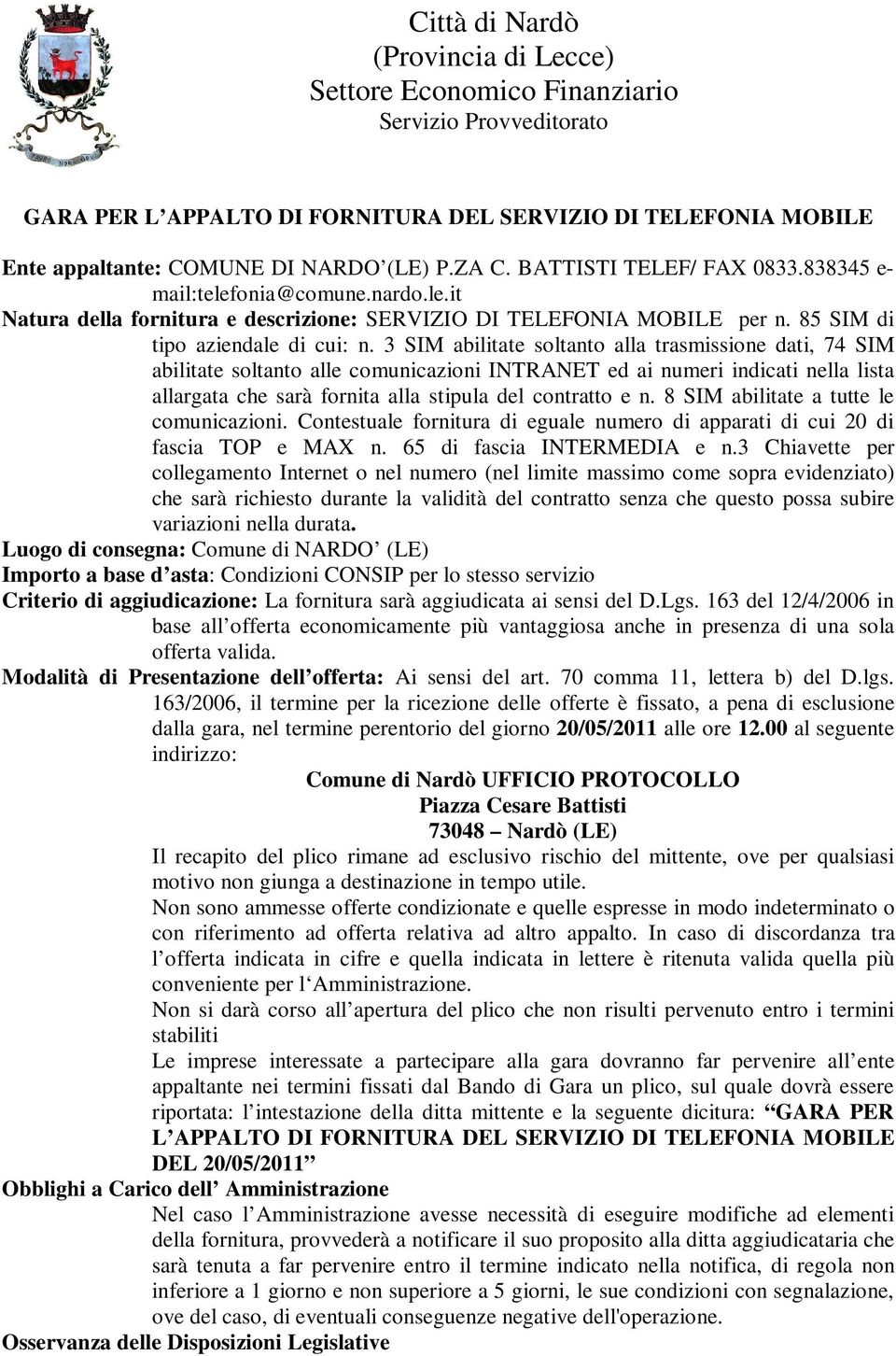 3 SIM abilitate soltanto alla trasmissione dati, 74 SIM abilitate soltanto alle comunicazioni INTRANET ed ai numeri indicati nella lista allargata che sarà fornita alla stipula del contratto e n.