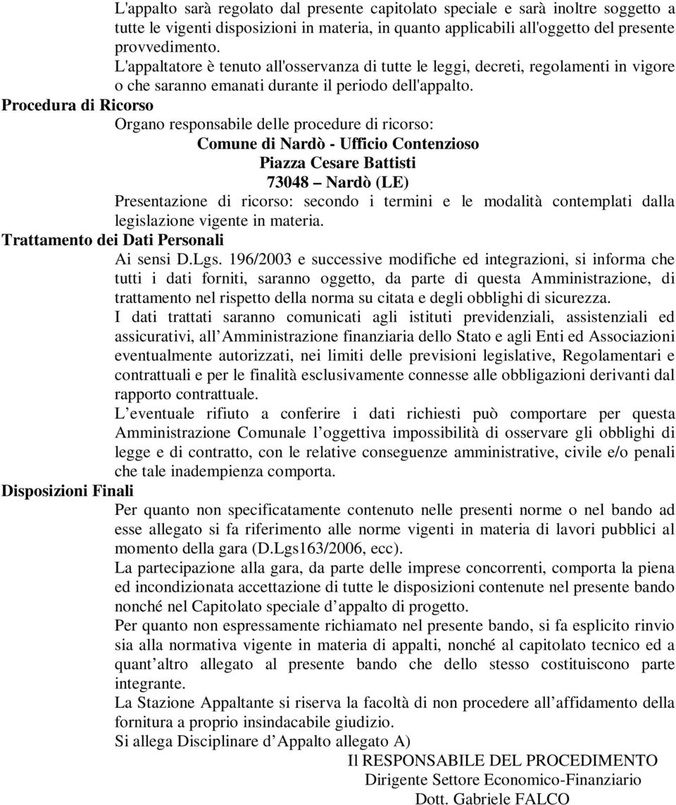 Procedura di Ricorso Organo responsabile delle procedure di ricorso: Comune di Nardò - Ufficio Contenzioso Piazza Cesare Battisti 73048 Nardò (LE) Presentazione di ricorso: secondo i termini e le