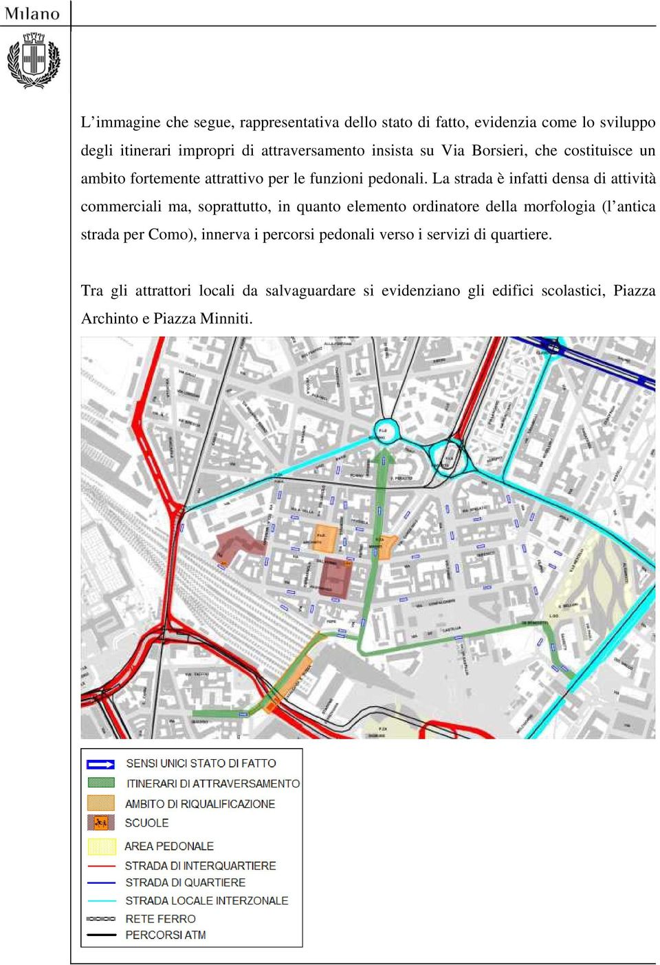 La strada è infatti densa di attività commerciali ma, soprattutto, in quanto elemento ordinatore della morfologia (l antica strada per