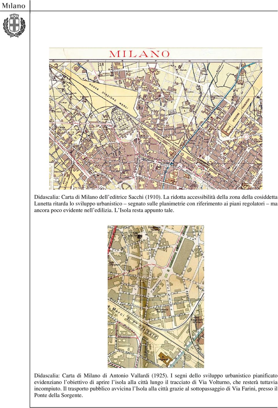 ma ancora poco evidente nell edilizia. L Isola resta appunto tale. Didascalia: Carta di Milano di Antonio Vallardi (1925).