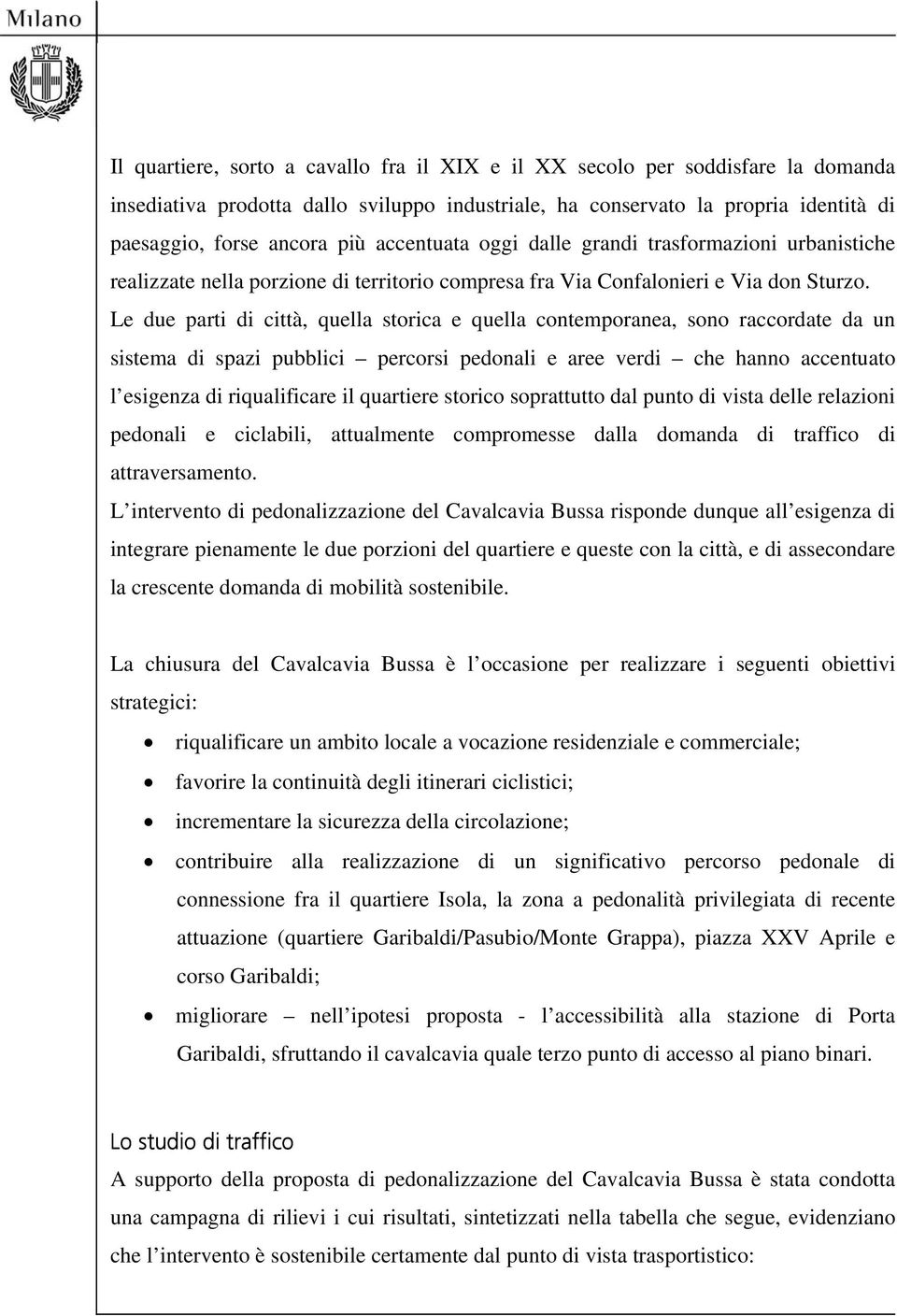 Le due parti di città, quella storica e quella contemporanea, sono raccordate da un sistema di spazi pubblici percorsi pedonali e aree verdi che hanno accentuato l esigenza di riqualificare il