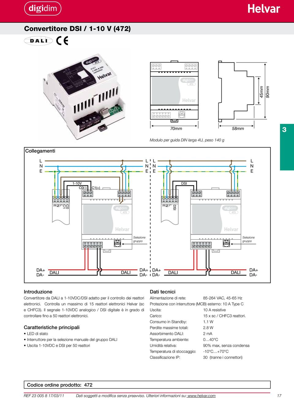 Il segnale 1-10VDC analogico / DSI digitale è in grado di controllare fino a 50 reattori elettronici.