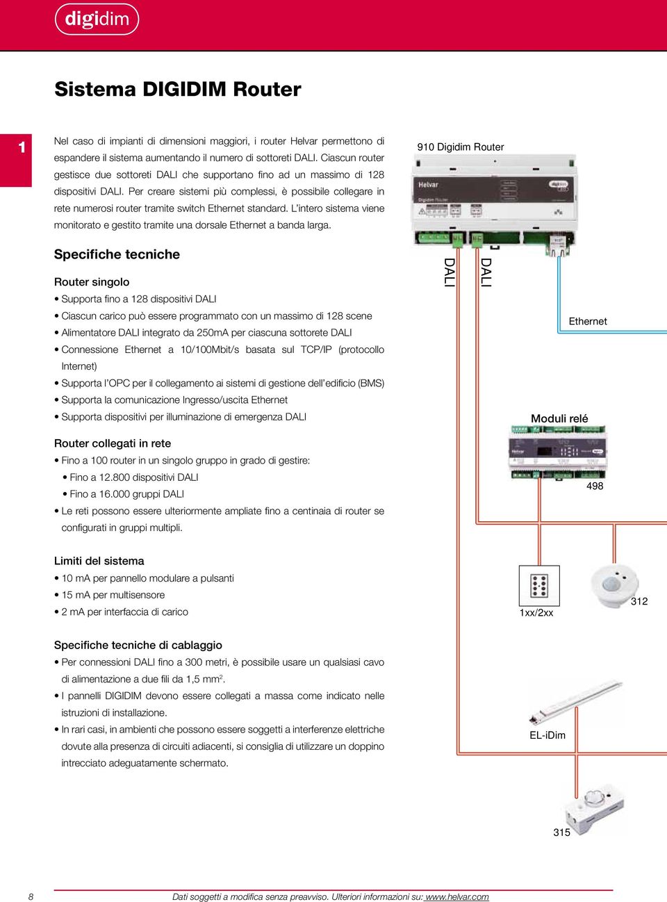 Per creare sistemi più complessi, è possibile collegare in rete numerosi router tramite switch thernet standard. intero sistema viene monitorato e gestito tramite una dorsale thernet a banda larga.