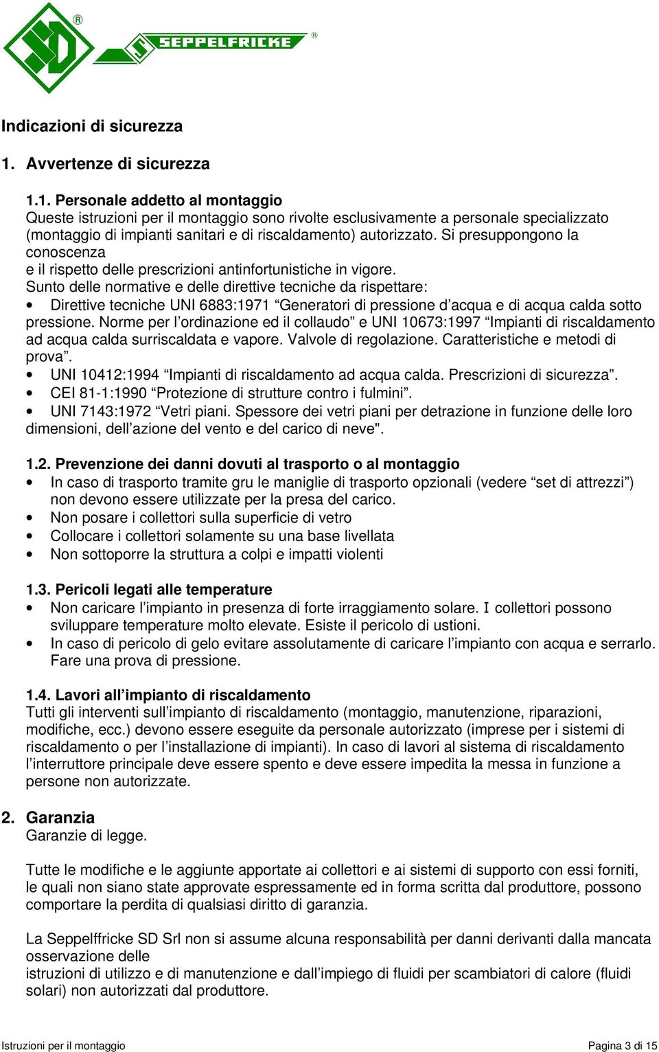 1. Personale addetto al montaggio Queste istruzioni per il montaggio sono rivolte esclusivamente a personale specializzato (montaggio di impianti sanitari e di riscaldamento) autorizzato.