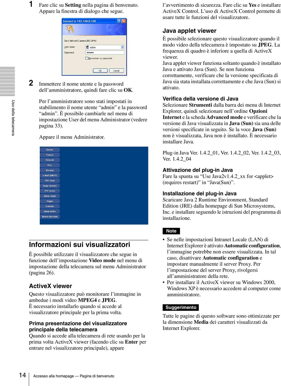 Per l amministratore sono stati impostati in stabilimento il nome utente admin e la password admin. È possibile cambiarle nel menu di impostazione User del menu Administrator (vedere pagina 33).