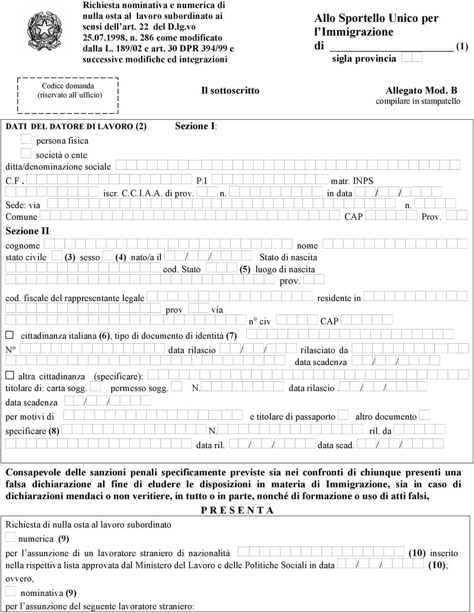 B compilare in stampatello DATI DEL DATORE DI LAVORO (2) Sezione I: persona fisica società o ente ditta/denominazione sociale C.F. P.I matr. INPS iscr. C.C.I.A.A. di prov. n. in data / / Sede: via n.