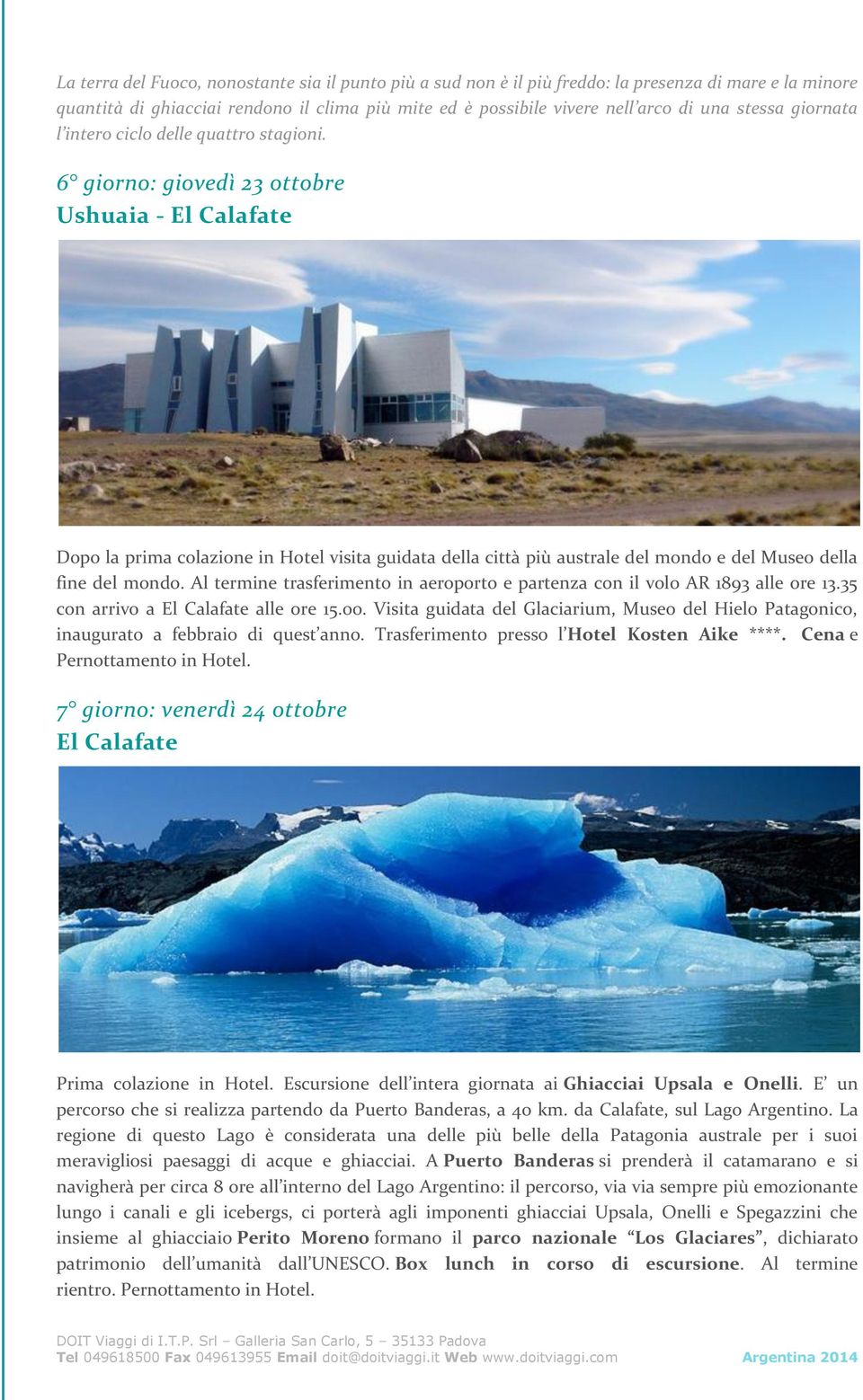 6 giorno: giovedì 23 ottobre Ushuaia - El Calafate Dopo la prima colazione in Hotel visita guidata della città più australe del mondo e del Museo della fine del mondo.