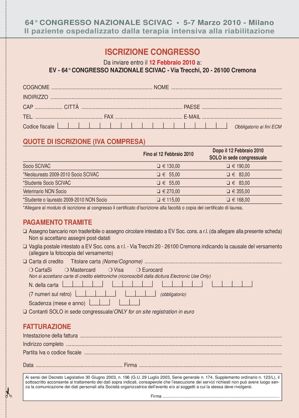 .. Codice fiscale Obbligatorio ai fini ECM QUOTE DI ISCRIZIONE (IVA COMPRESA) Fino al 12 Febbraio 2010 Dopo il 12 Febbraio 2010 SOLO in sede congressuale Socio SCIVAC 130,00 190,00 *Neolaureato