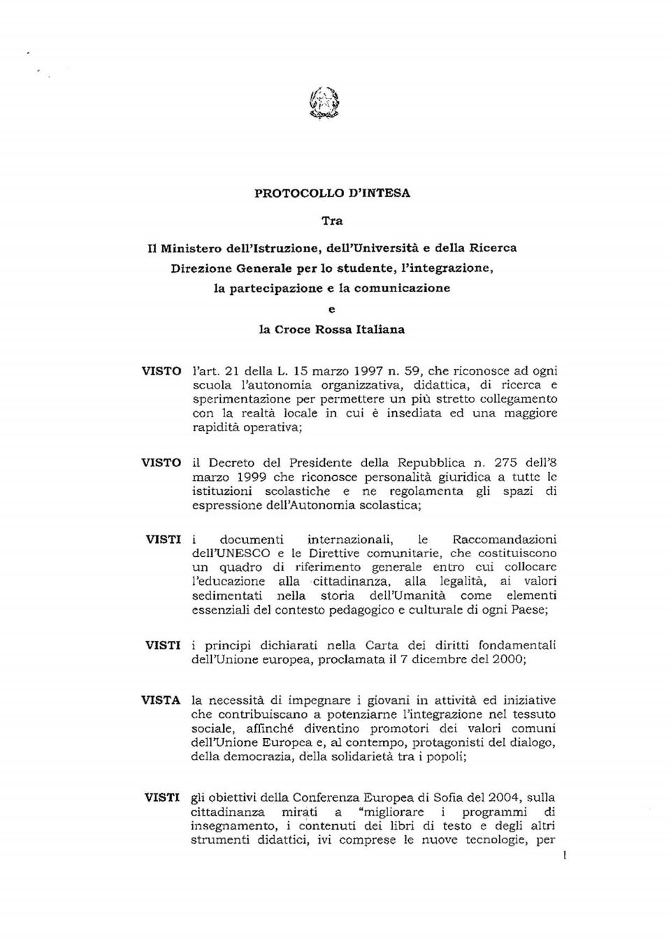 59, che riconosce ad ogni scuola l'autonomia organizzativa, didattica, di ricerca e sperimentazione per permettere un più stretto collegamento con la realtà locale in cui è insediata ed una maggiore