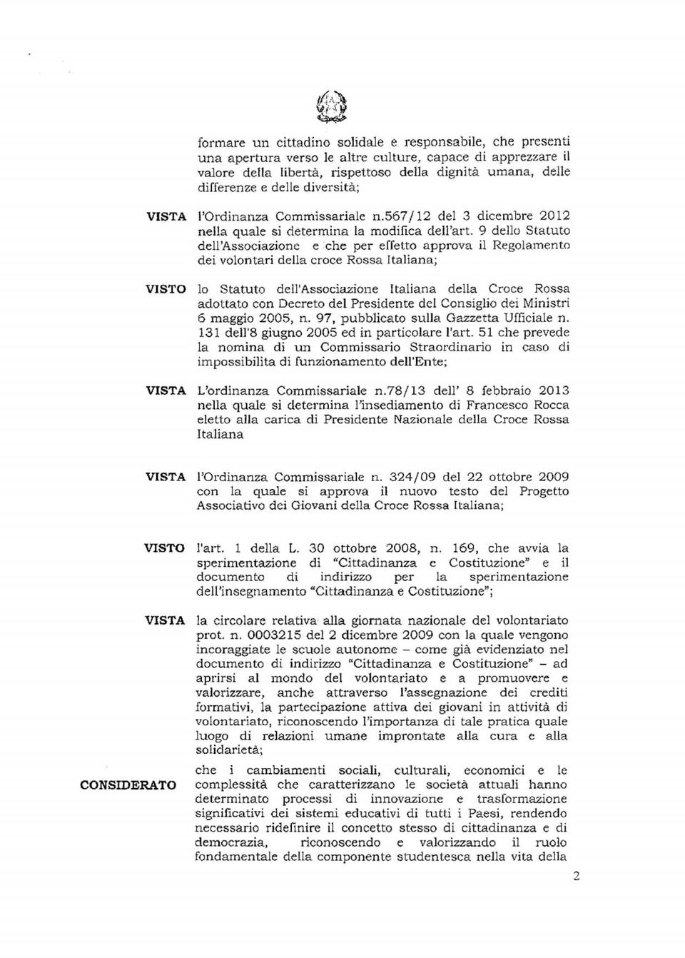 9 dello Statuto dell'associazione c che per effetto approva il Regolamento dei volontari della croce Rossa Italiana; lo Statuto dell'associazione Italiana della Croce Rossa adottato con Decreto del