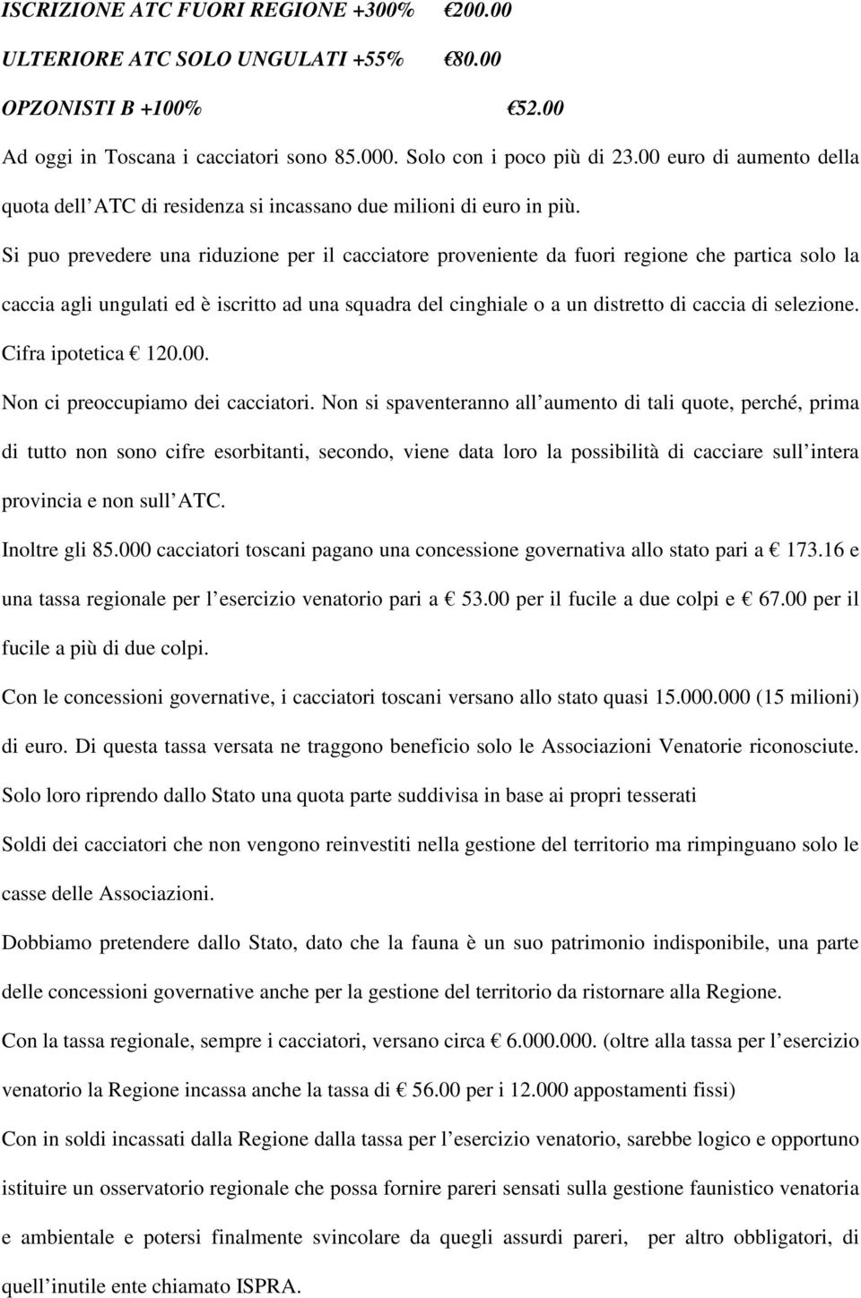 Si puo prevedere una riduzione per il cacciatore proveniente da fuori regione che partica solo la caccia agli ungulati ed è iscritto ad una squadra del cinghiale o a un distretto di caccia di