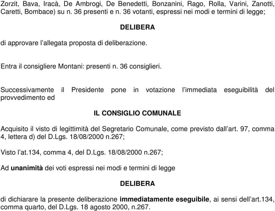 Successivamente il residente pone in votazione l immediata eseguibilità del provvedimento ed IL CONSIGLIO COMUNALE Acquisito il visto di legittimità del Segretario Comunale, come previsto dall art.