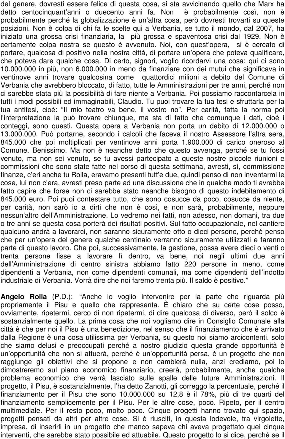 Non è colpa di chi fa le scelte qui a Verbania, se tutto il mondo, dal 2007, ha iniziato una grossa crisi finanziaria, la più grossa e spaventosa crisi dal 1929.