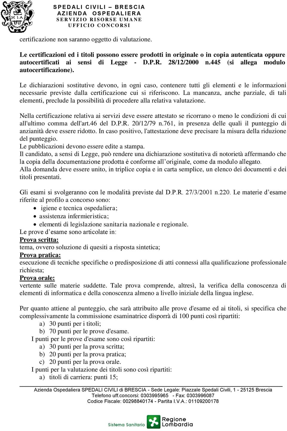 Le dichiarazioni sostitutive devono, in ogni caso, contenere tutti gli elementi e le informazioni necessarie previste dalla certificazione cui si riferiscono.