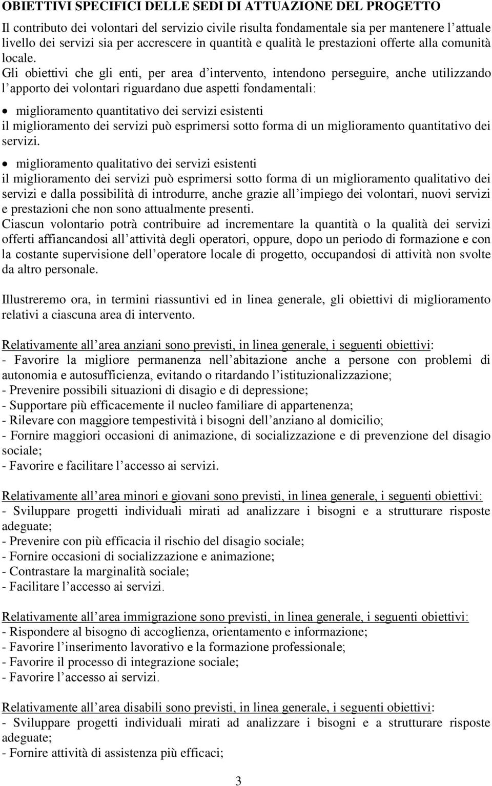 Gli obiettivi che gli enti, per area d intervento, intendono perseguire, anche utilizzando l apporto dei volontari riguardano due aspetti fondamentali: miglioramento quantitativo dei servizi