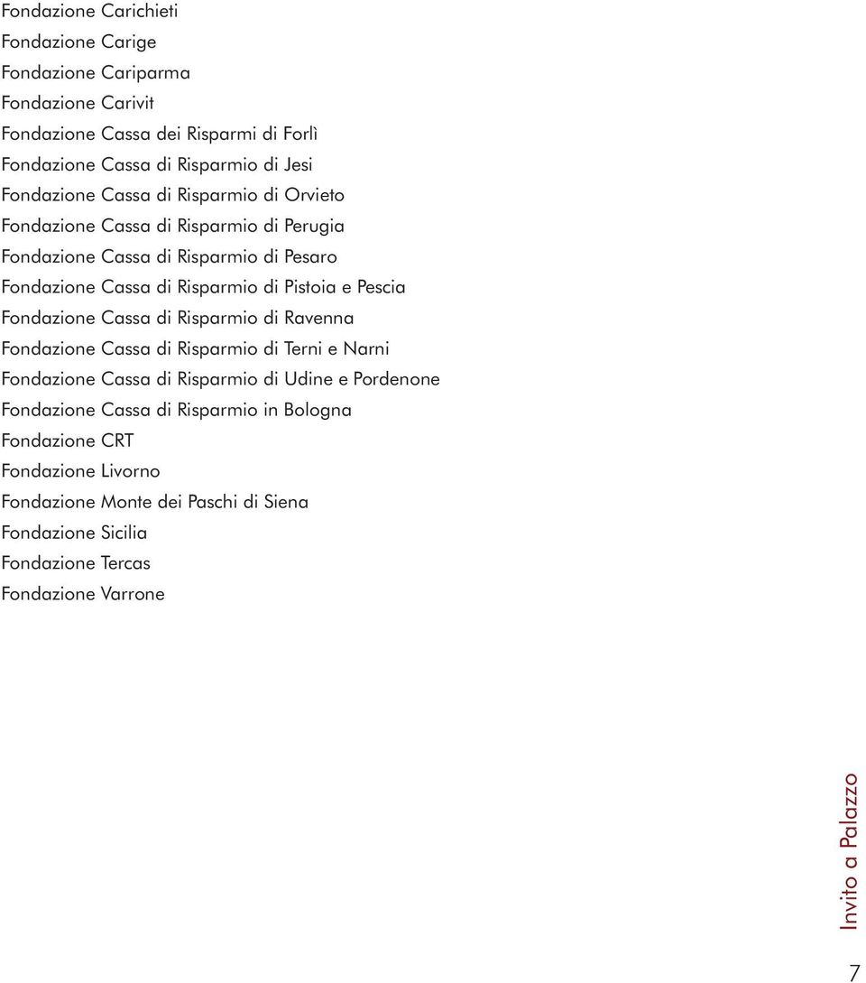 Pistoia e Pescia Fondazione Cassa di Risparmio di Ravenna Fondazione Cassa di Risparmio di Terni e Narni Fondazione Cassa di Risparmio di Udine e Pordenone