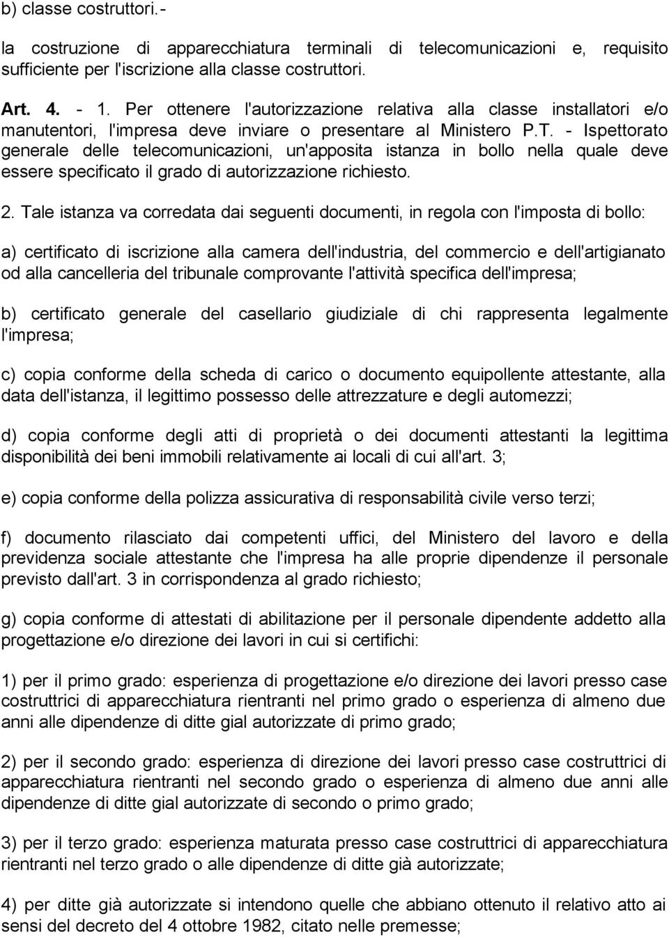 - Ispettorato generale delle telecomunicazioni, un'apposita istanza in bollo nella quale deve essere specificato il grado di autorizzazione richiesto. 2.