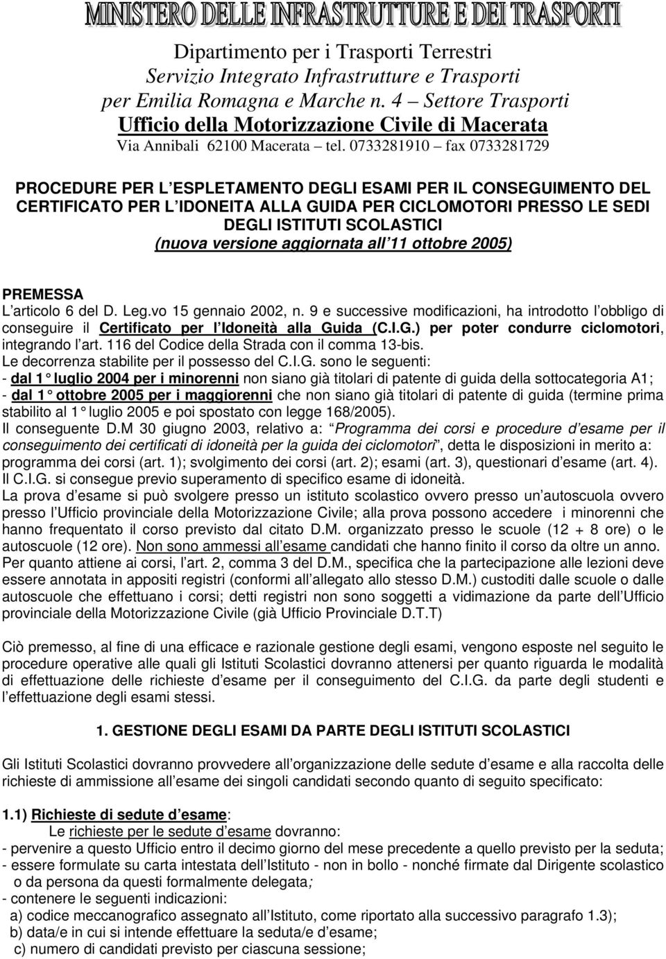 0733281910 fax 0733281729 PROCEDURE PER L ESPLETAMENTO DEGLI ESAMI PER IL CONSEGUIMENTO DEL CERTIFICATO PER L IDONEITA ALLA GUIDA PER CICLOMOTORI PRESSO LE SEDI DEGLI ISTITUTI SCOLASTICI (nuova