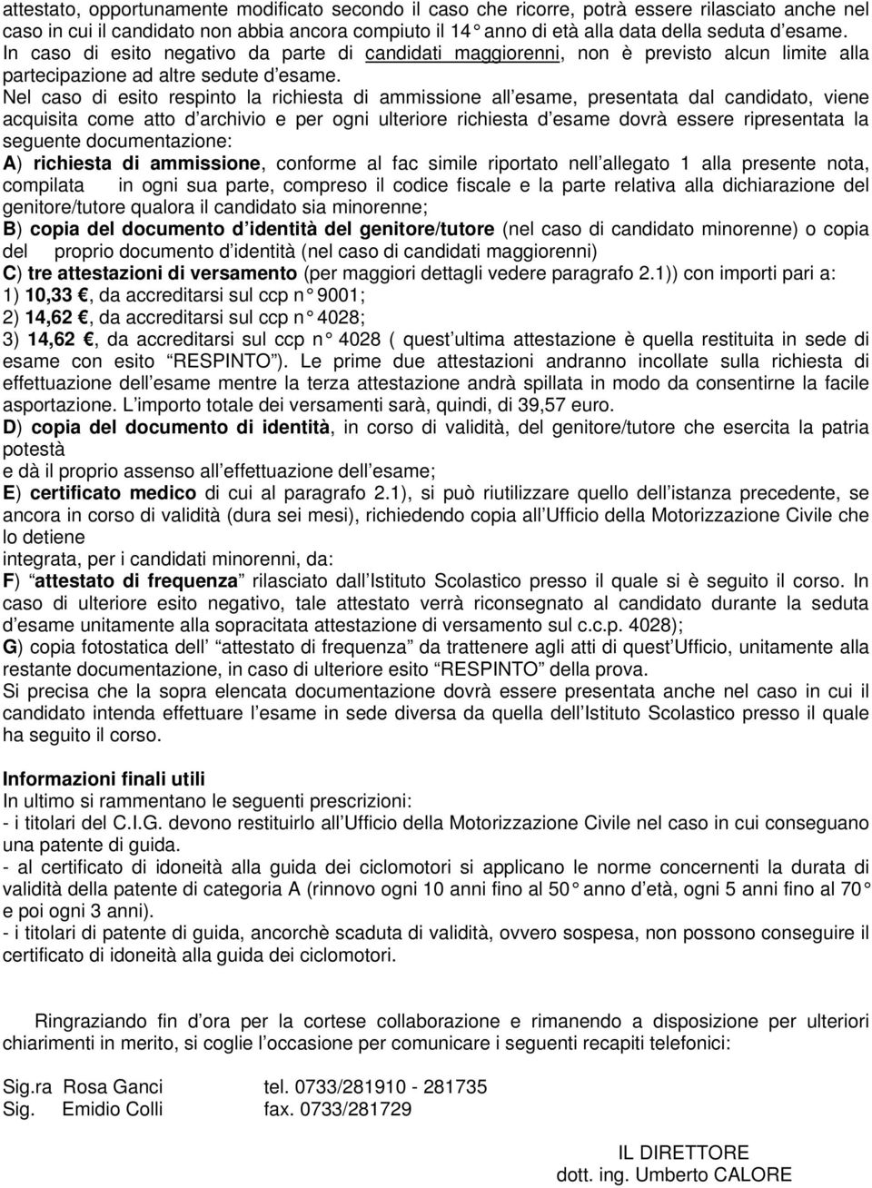 Nel caso di esito respinto la richiesta di ammissione all esame, presentata dal candidato, viene acquisita come atto d archivio e per ogni ulteriore richiesta d esame dovrà essere ripresentata la