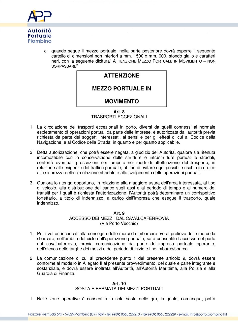 La circolazione dei trasporti eccezionali in porto, diversi da quelli connessi al normale espletamento di operazioni portuali da parte delle imprese, è autorizzata dall autorità previa richiesta da