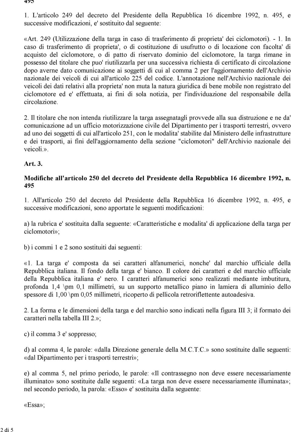 possesso del titolare che puo' riutilizzarla per una successiva richiesta di certificato di circolazione dopo averne dato comunicazione ai soggetti di cui al comma 2 per l'aggiornamento dell'archivio