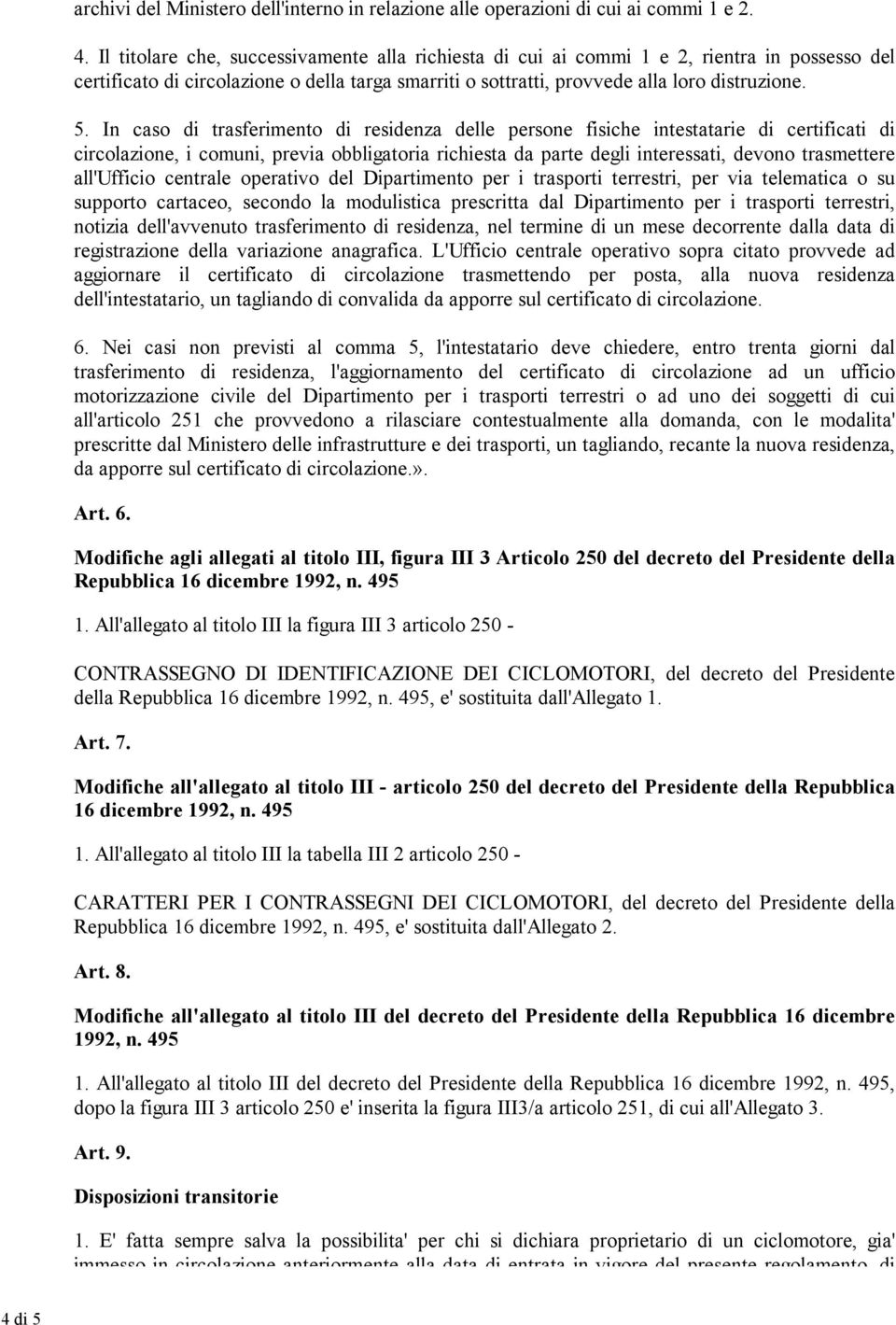 In caso di trasferimento di residenza delle persone fisiche intestatarie di certificati di circolazione, i comuni, previa obbligatoria richiesta da parte degli interessati, devono trasmettere