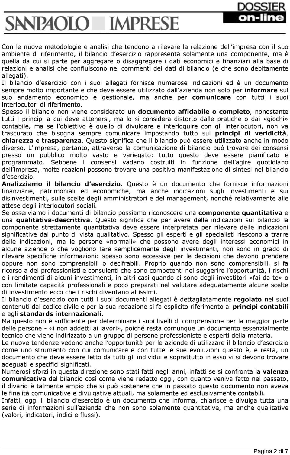 Il bilancio d esercizio con i suoi allegati fornisce numerose indicazioni ed è un documento sempre molto importante e che deve essere utilizzato dall azienda non solo per informare sul suo andamento