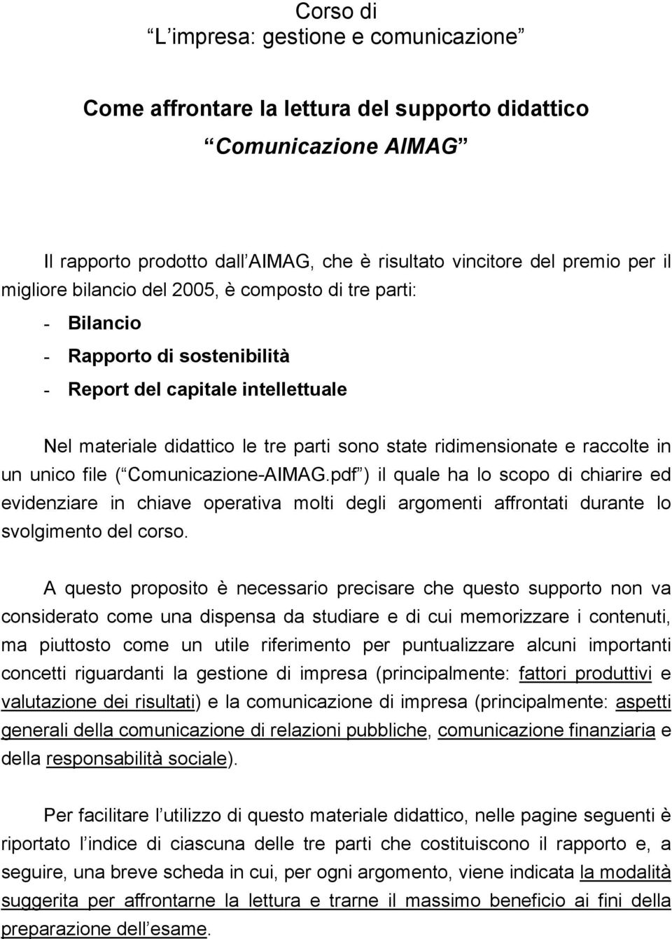 raccolte in un unico file ( Comunicazione-AIMAG.pdf ) il quale ha lo scopo di chiarire ed evidenziare in chiave operativa molti degli argomenti affrontati durante lo svolgimento del corso.