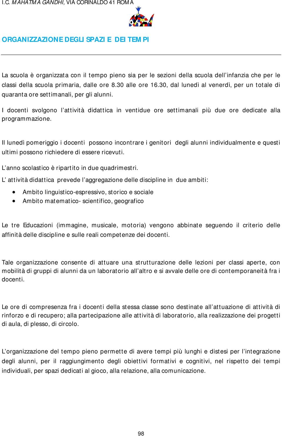 Il lunedì pomeriggio i docenti possono incontrare i genitori degli alunni individualmente e questi ultimi possono richiedere di essere ricevuti. L anno scolastico è ripartito in due quadrimestri.