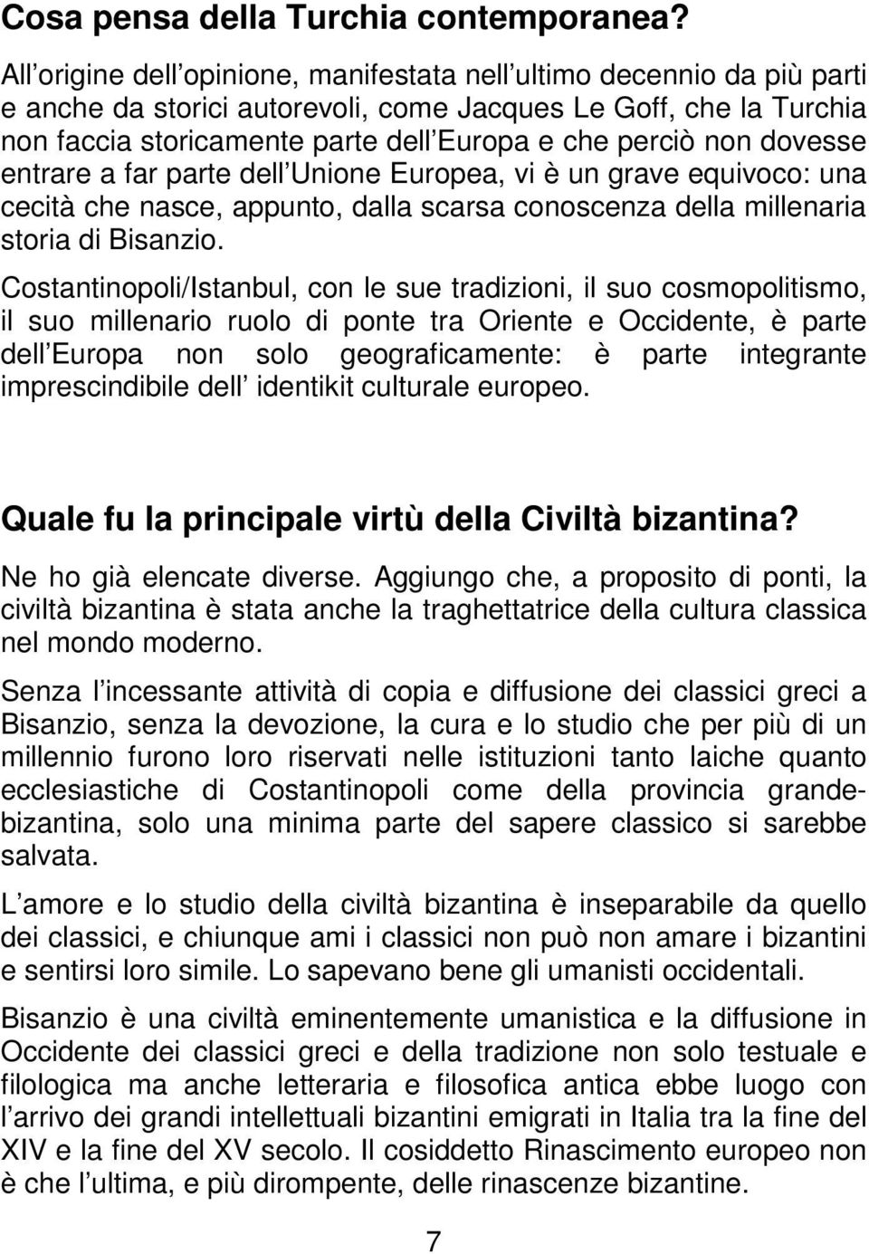 dovesse entrare a far parte dell Unione Europea, vi è un grave equivoco: una cecità che nasce, appunto, dalla scarsa conoscenza della millenaria storia di Bisanzio.