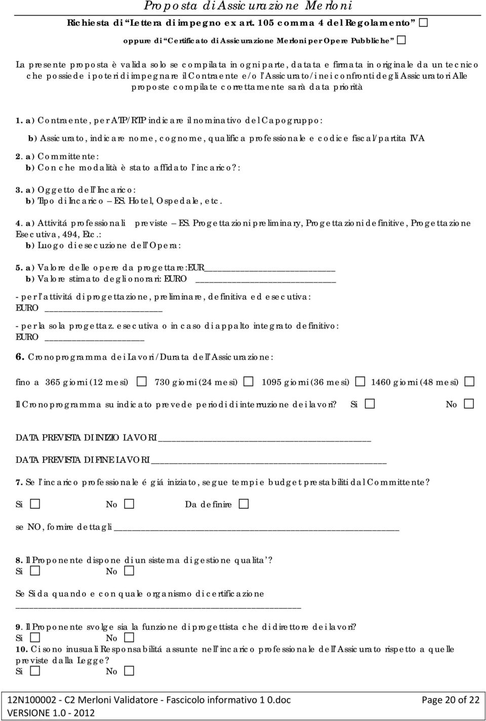 tecnico che possiede i poteri di impegnare il Contraente e/o l Assicurato/i nei confronti degli Assicuratori Alle proposte compilate correttamente sarà data priorità 1.