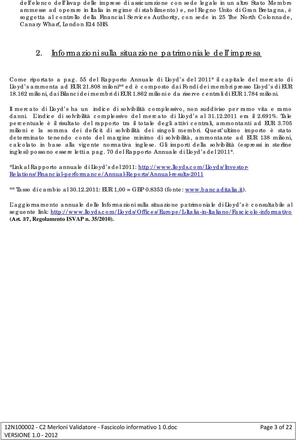 55 del Rapporto Annuale di Lloyd s del 2011* il capitale del mercato di Lloyd s ammonta ad EUR 21.808 miloni** ed è composto dai Fondi dei membri presso Lloyd s di EUR 18.