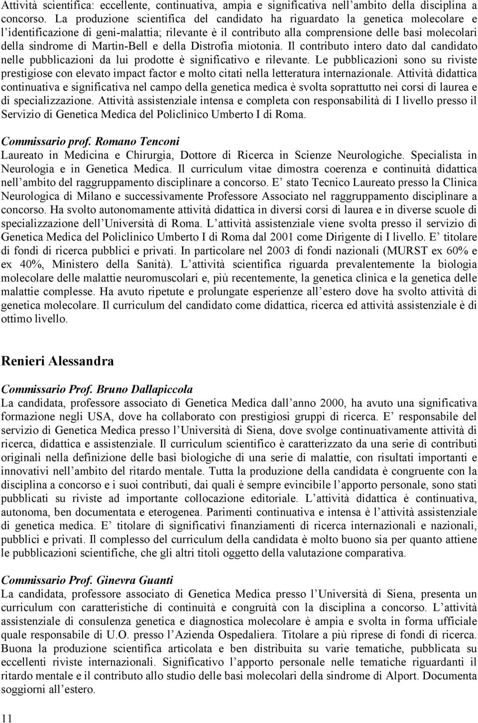 Martin-Bell e della Distrofia miotonia. Il contributo intero dato dal candidato nelle pubblicazioni da lui prodotte è significativo e rilevante.