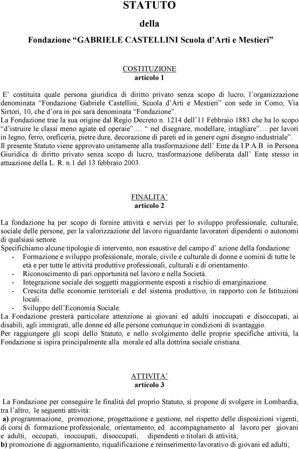 1214 dell 11 Febbraio 1883 che ha lo scopo d istruire le classi meno agiate ed operaie.