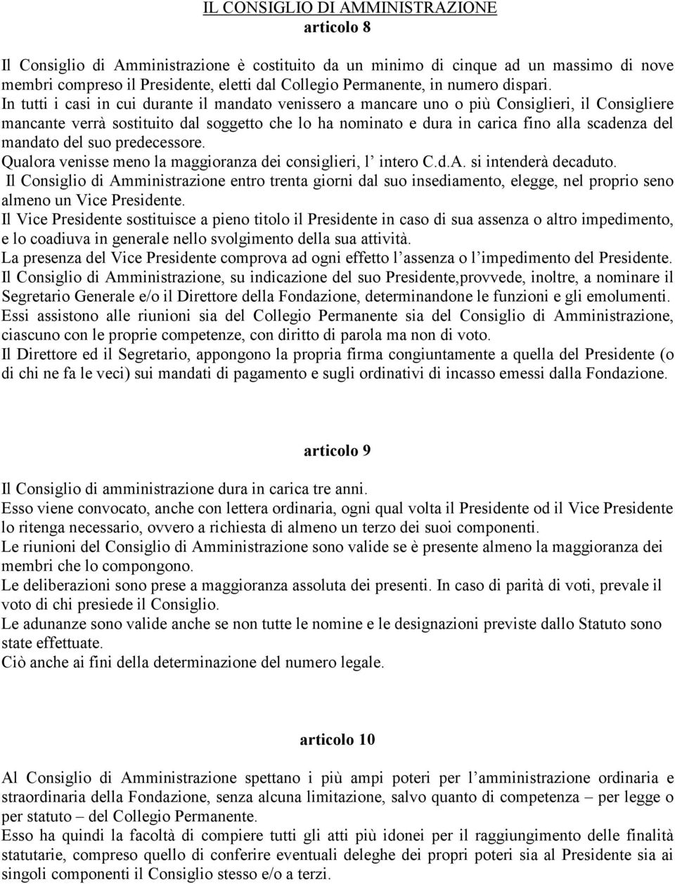 In tutti i casi in cui durante il mandato venissero a mancare uno o più Consiglieri, il Consigliere mancante verrà sostituito dal soggetto che lo ha nominato e dura in carica fino alla scadenza del