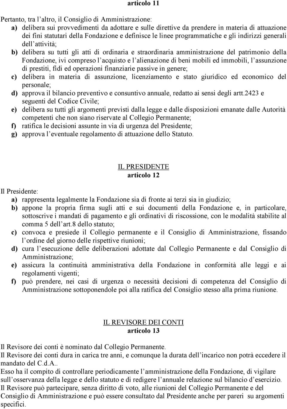 compreso l acquisto e l alienazione di beni mobili ed immobili, l assunzione di prestiti, fidi ed operazioni finanziarie passive in genere; c) delibera in materia di assunzione, licenziamento e stato