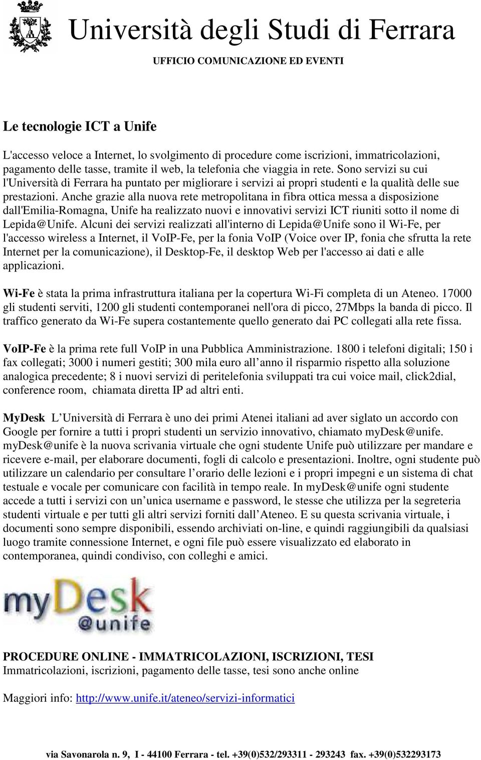 Anche grazie alla nuova rete metropolitana in fibra ottica messa a disposizione dall'emilia-romagna, Unife ha realizzato nuovi e innovativi servizi ICT riuniti sotto il nome di Lepida@Unife.