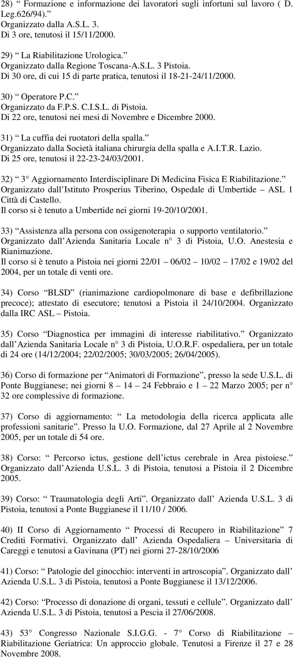 Di 22 ore, tenutosi nei mesi di Novembre e Dicembre 2000. 31) La cuffia dei ruotatori della spalla. Organizzato dalla Società italiana chirurgia della spalla e A.I.T.R. Lazio.