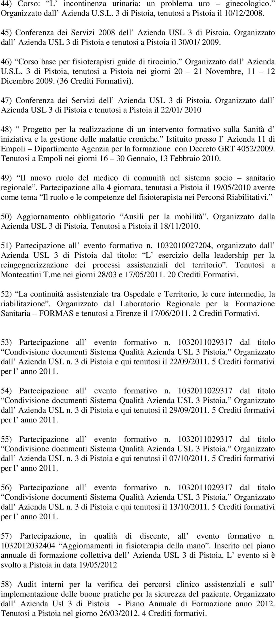 Organizzato dall Azienda U.S.L. 3 di Pistoia, tenutosi a Pistoia nei giorni 20 21 Novembre, 11 12 Dicembre 2009. (36 Crediti Formativi). 47) Conferenza dei Servizi dell Azienda USL 3 di Pistoia.