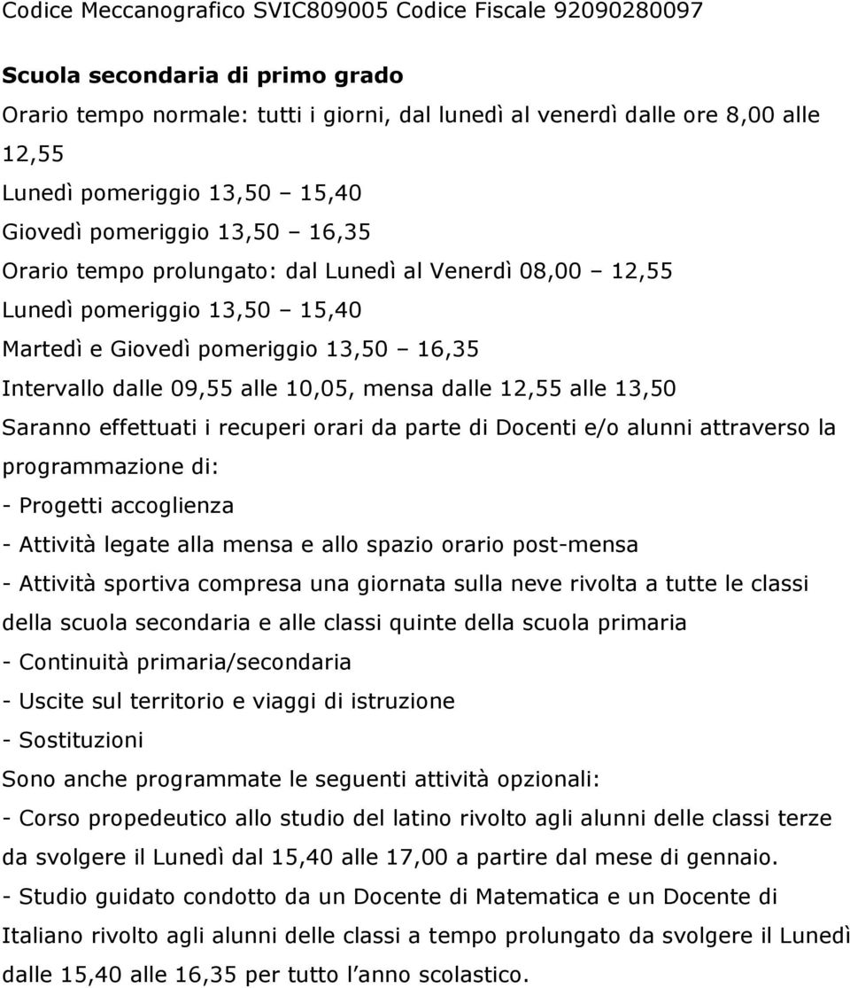 alle 10,05, mensa dalle 12,55 alle 13,50 Saranno effettuati i recuperi orari da parte di Docenti e/o alunni attraverso la programmazione di: - Progetti accoglienza - Attività legate alla mensa e allo