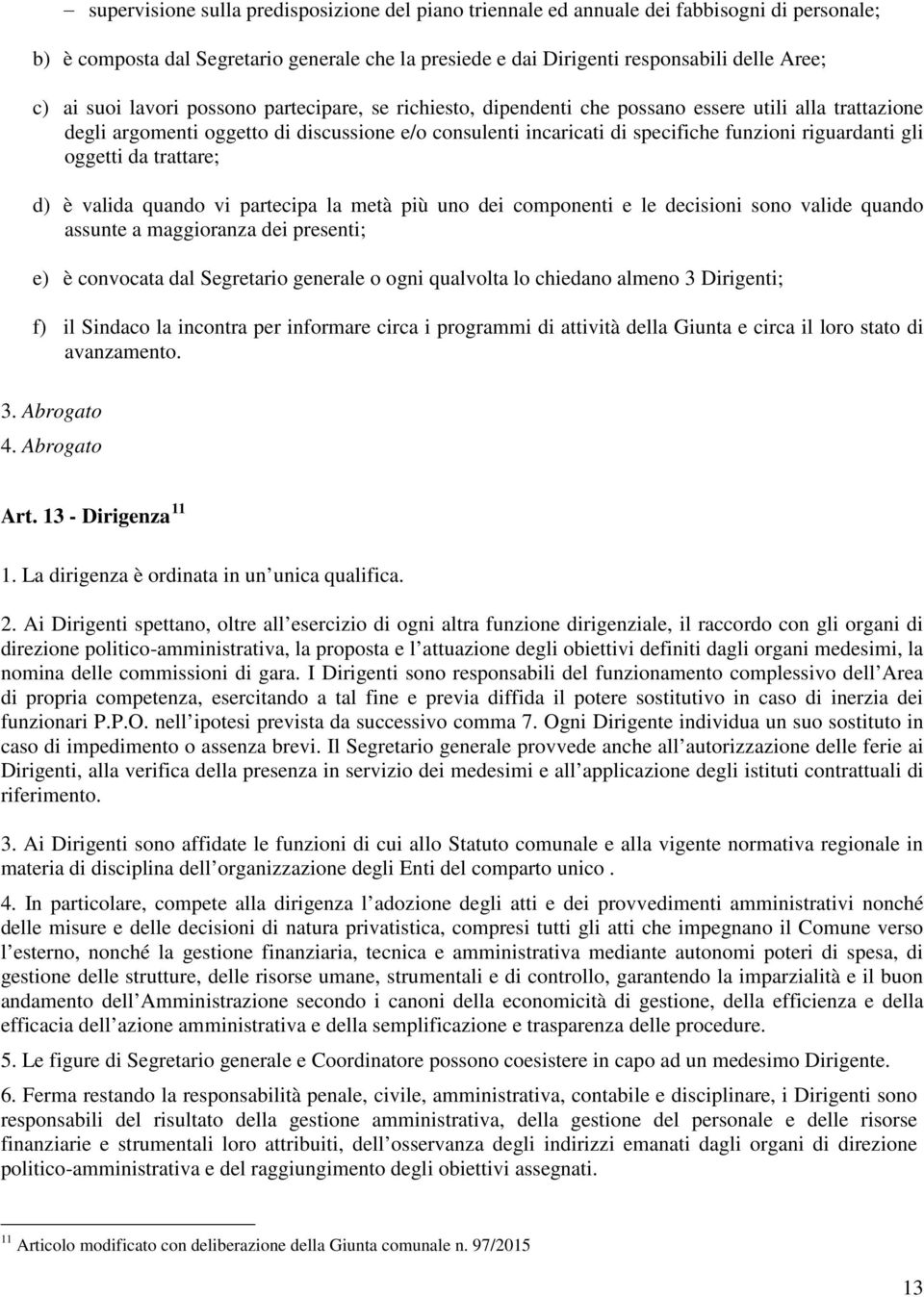 gli oggetti da trattare; d) è valida quando vi partecipa la metà più uno dei componenti e le decisioni sono valide quando assunte a maggioranza dei presenti; e) è convocata dal Segretario generale o