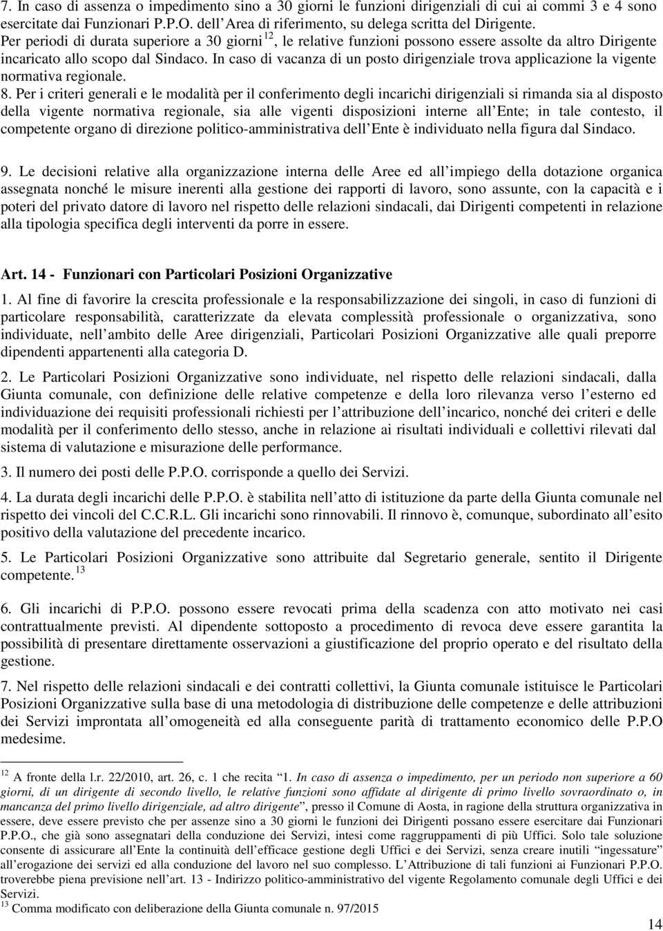 In caso di vacanza di un posto dirigenziale trova applicazione la vigente normativa regionale. 8.