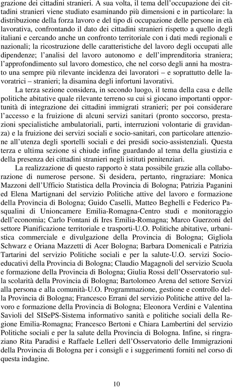 età lavorativa, confrontando il dato dei cittadini stranieri rispetto a quello degli italiani e cercando anche un confronto territoriale con i dati medi regionali e nazionali; la ricostruzione delle