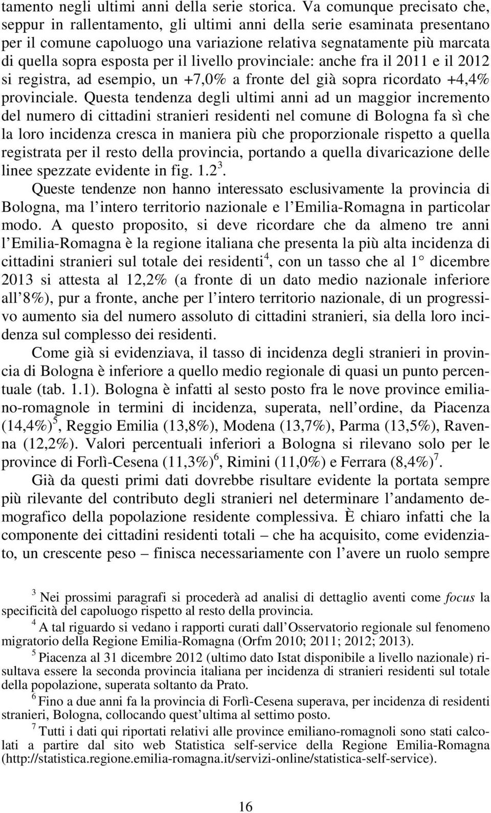 per il livello provinciale: anche fra il 2011 e il 2012 si registra, ad esempio, un +7,0% a fronte del già sopra ricordato +4,4% provinciale.