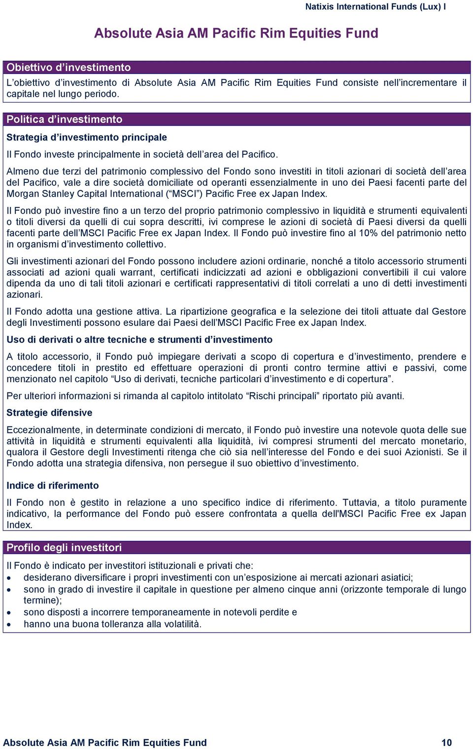 Almeno due terzi del patrimonio complessivo del Fondo sono investiti in titoli azionari di società dell area del Pacifico, vale a dire società domiciliate od operanti essenzialmente in uno dei Paesi