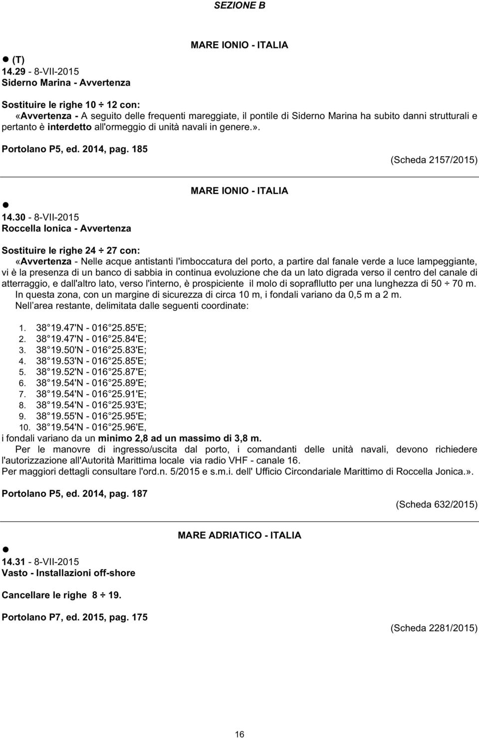strutturali e pertanto è interdetto all'ormeggio di unità navali in genere.». Portolano P5, ed. 2014, pag. 185 (Scheda 2157/2015) 14.