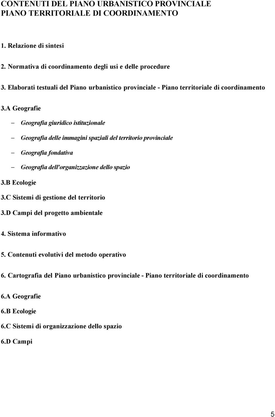 A Geografie Geografia giuridico istituzionale Geografia delle immagini spaziali del territorio provinciale Geografia fondativa Geografia dell'organizzazione dello spazio 3.B Ecologie 3.